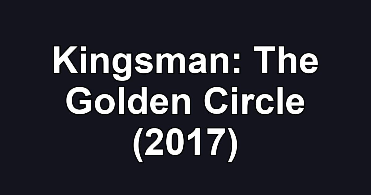 Kingsman: The Golden Circle (2017)