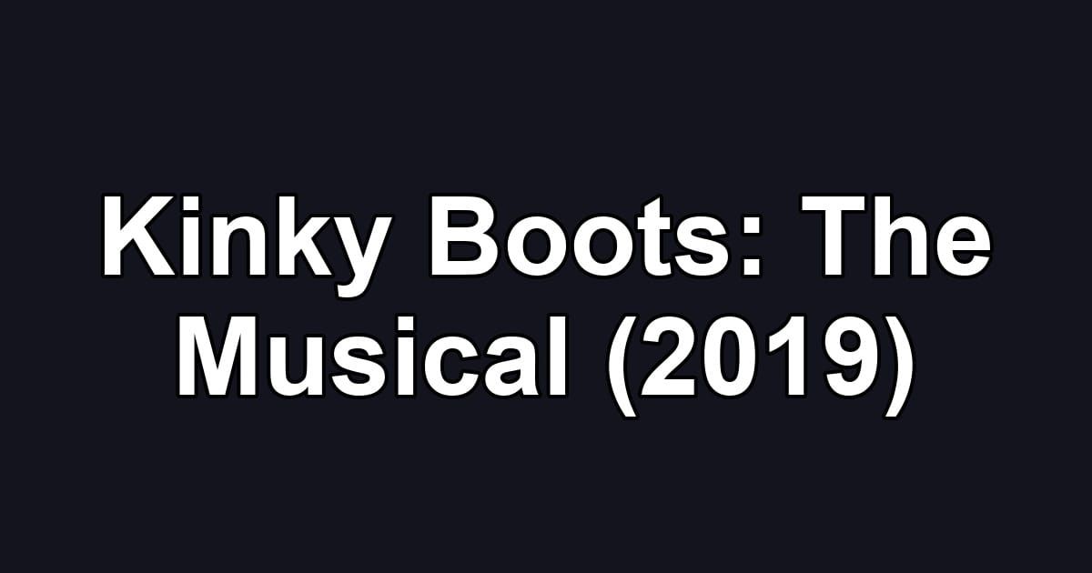 Kinky Boots: The Musical (2019)