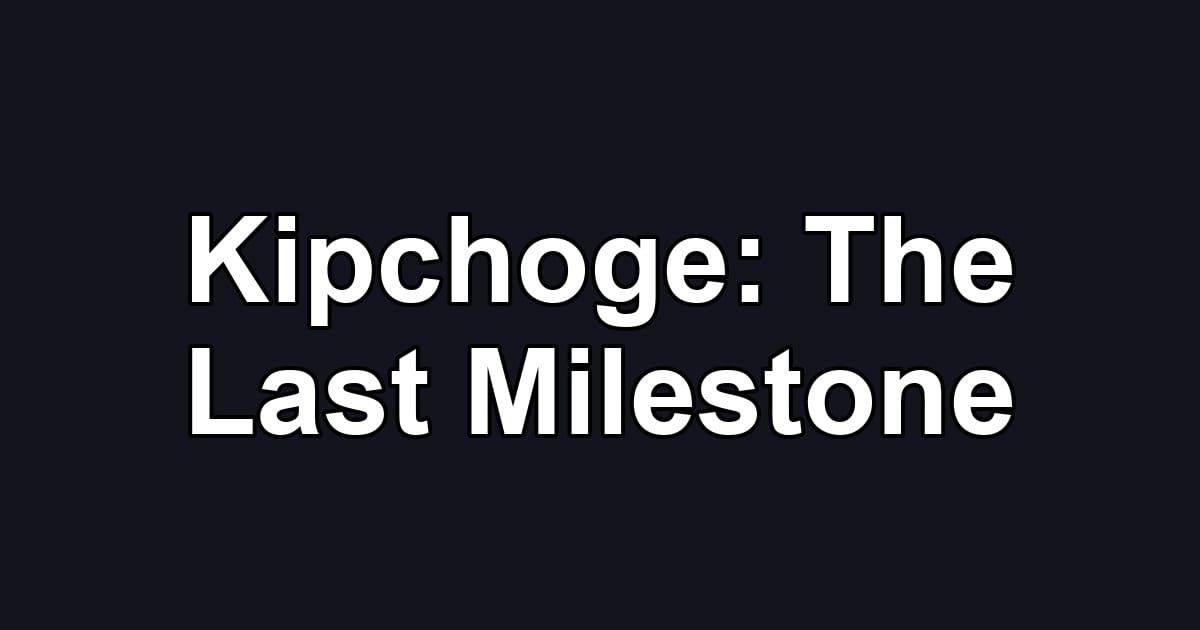 Kipchoge: The Last Milestone