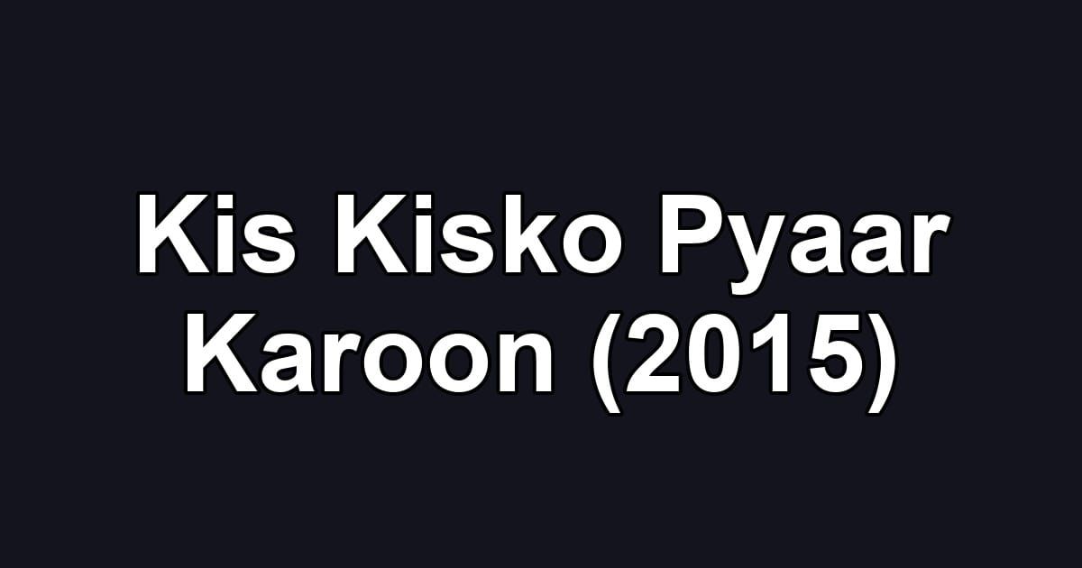 Kis Kisko Pyaar Karoon (2015)