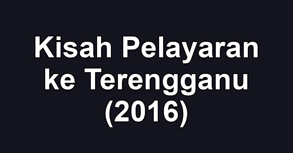 Kisah Pelayaran ke Terengganu (2016)