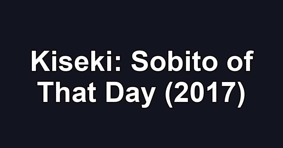 Kiseki: Sobito of That Day (2017)