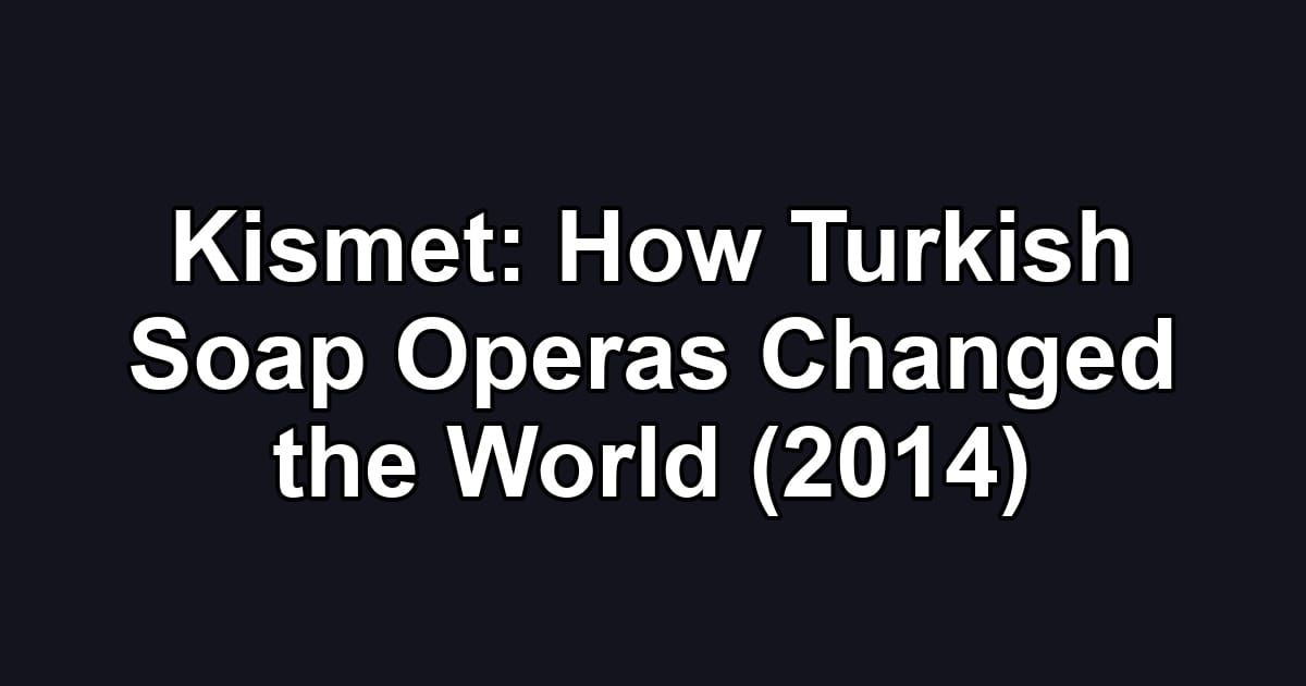 Kismet: How Turkish Soap Operas Changed the World (2014)