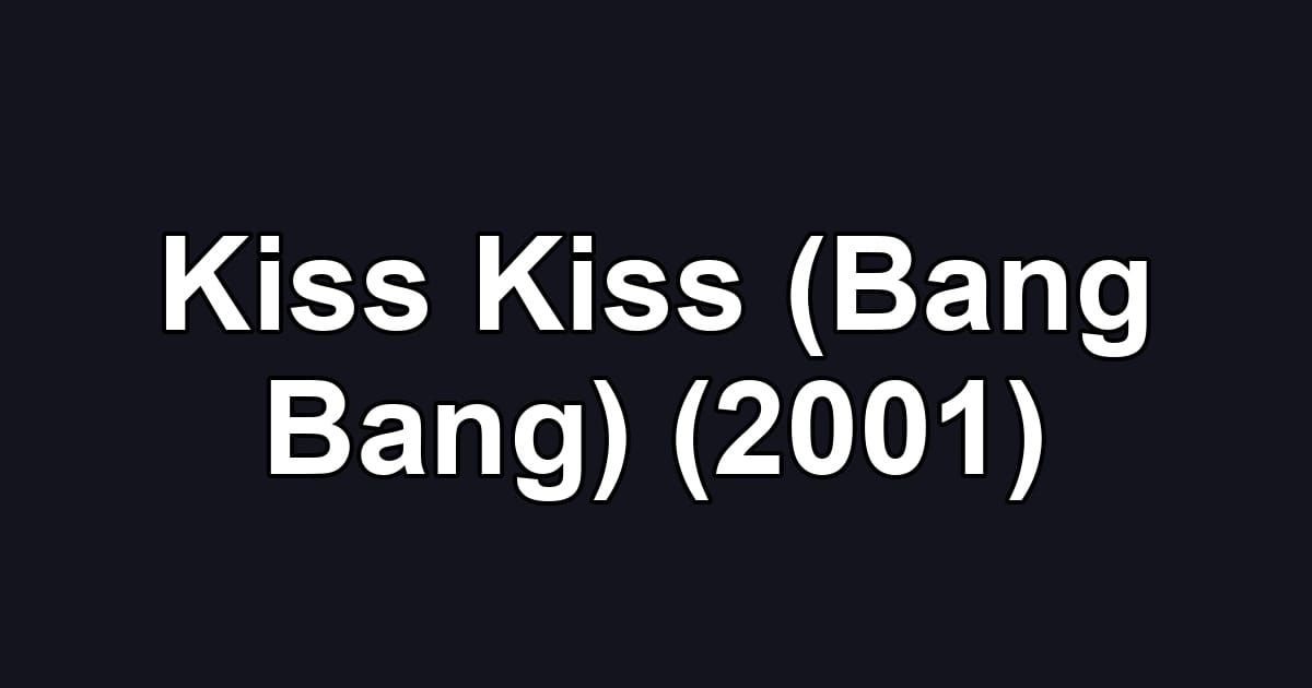 Kiss Kiss (Bang Bang) (2001)