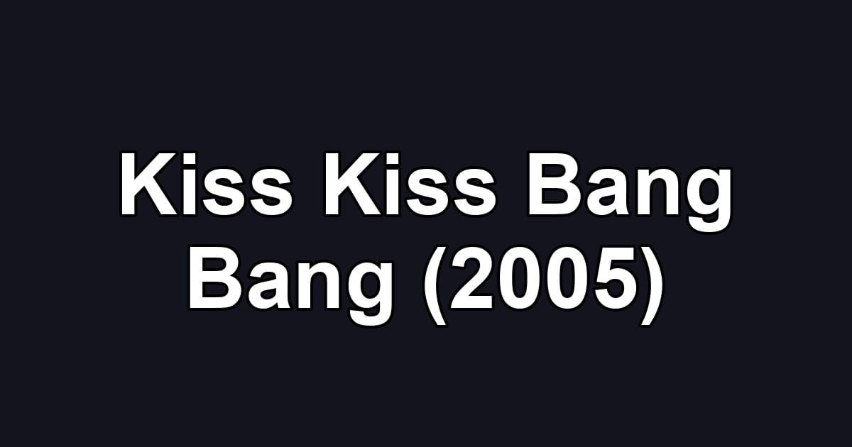 Kiss Kiss Bang Bang (2005)