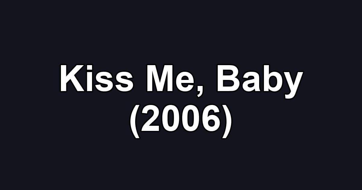 Kiss Me, Baby (2006)