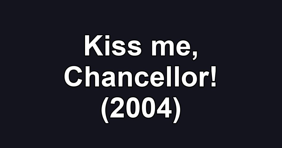 Kiss me, Chancellor! (2004)