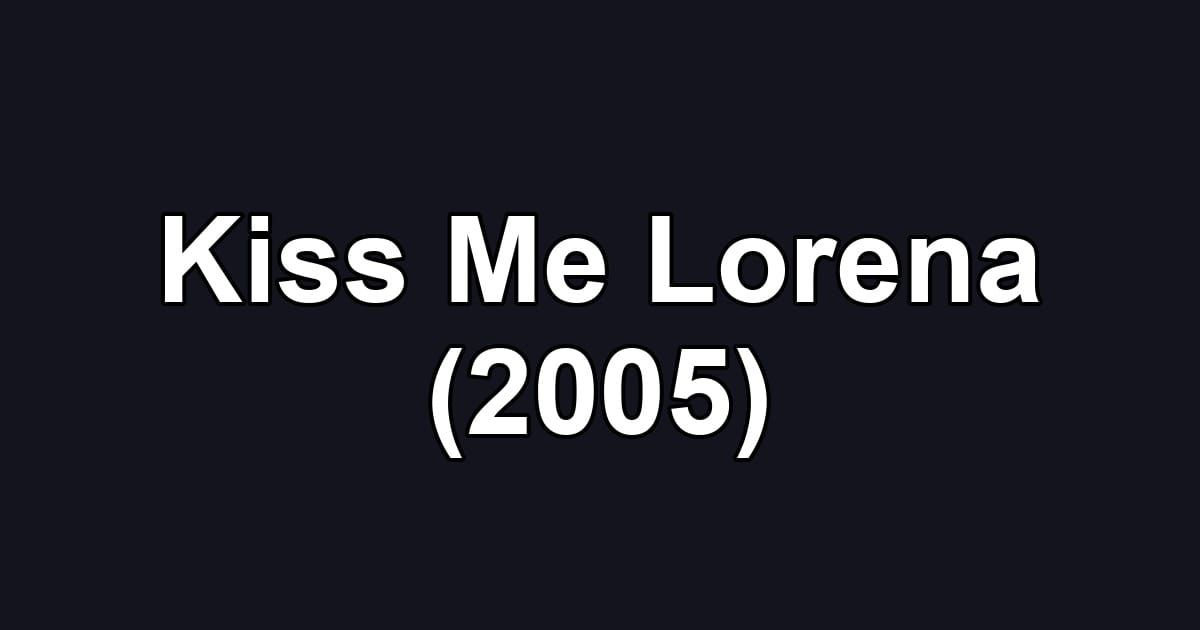 Kiss Me Lorena (2005)
