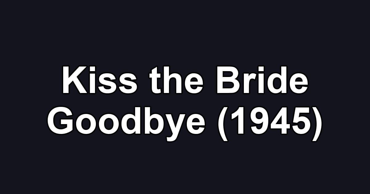 Kiss the Bride Goodbye (1945)