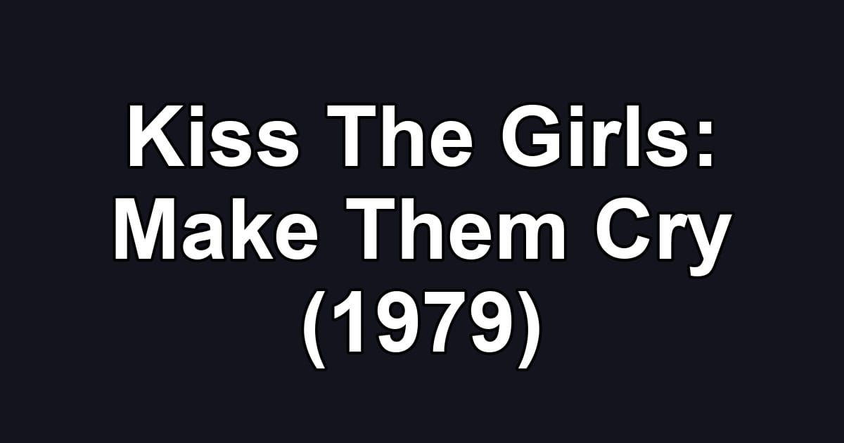 Kiss The Girls: Make Them Cry (1979)