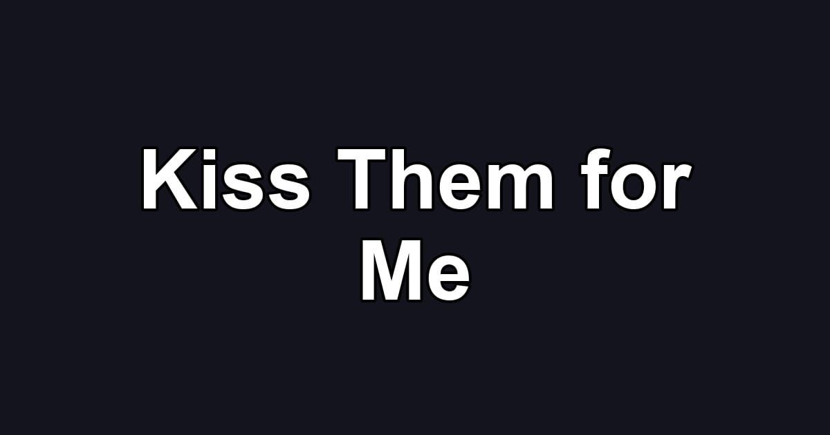 Kiss Them for Me