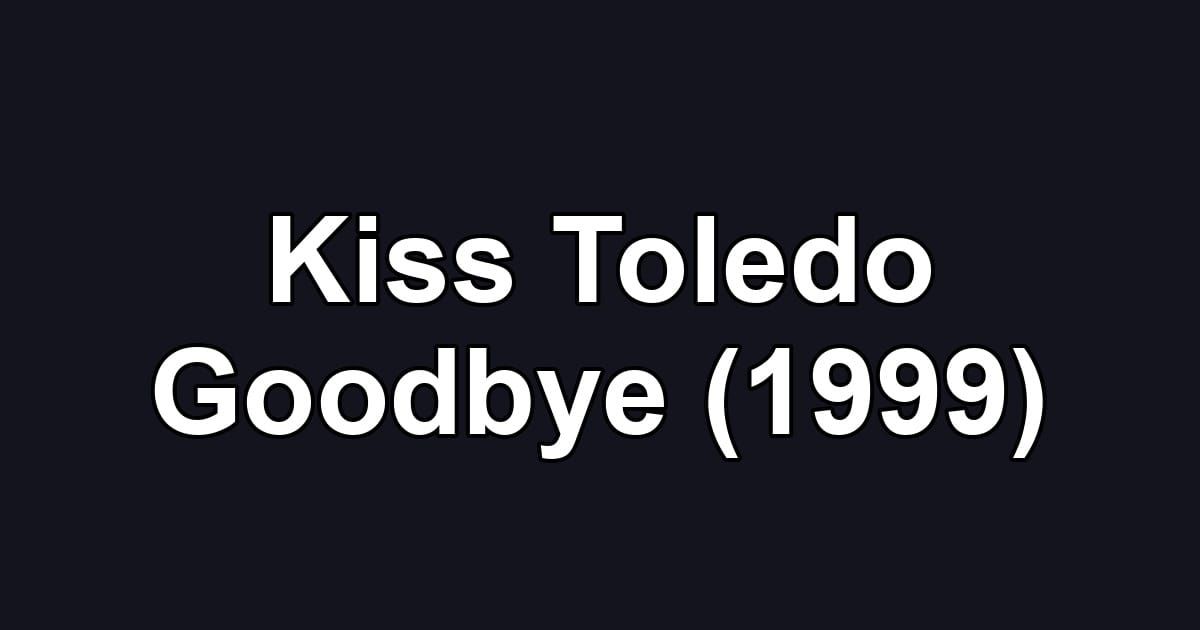 Kiss Toledo Goodbye (1999)