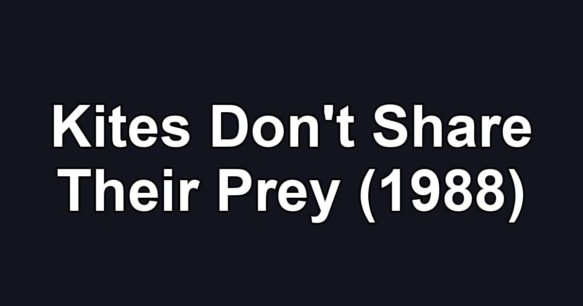 Kites Don't Share Their Prey (1988)
