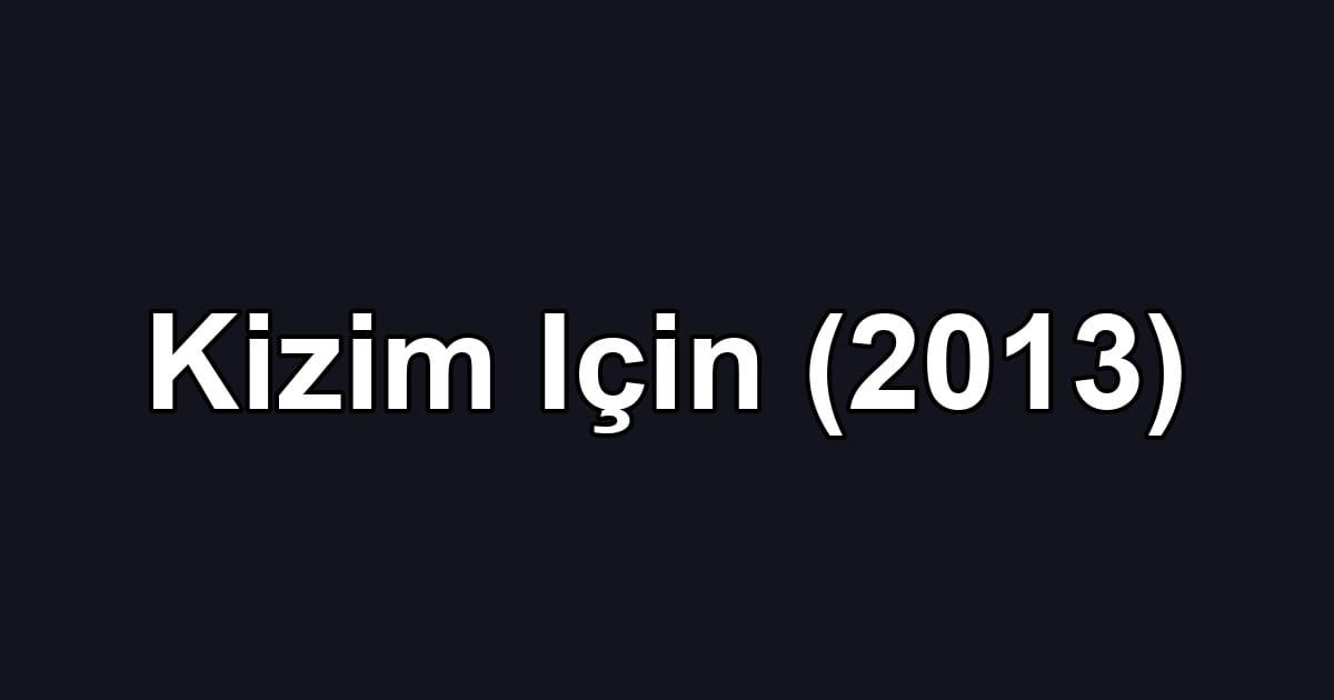 Kizim Için (2013)