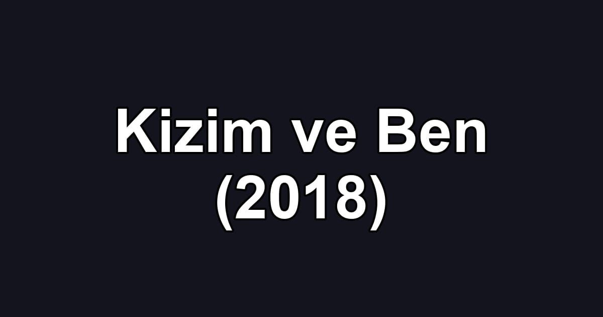 Kizim ve Ben (2018)