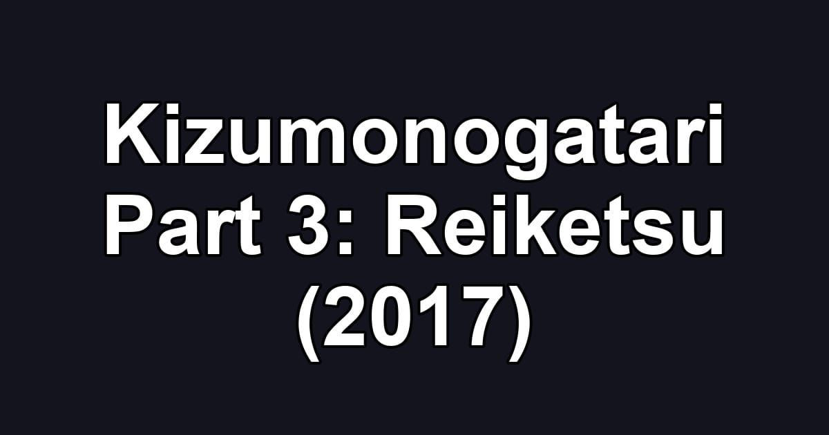 Kizumonogatari Part 3: Reiketsu (2017)