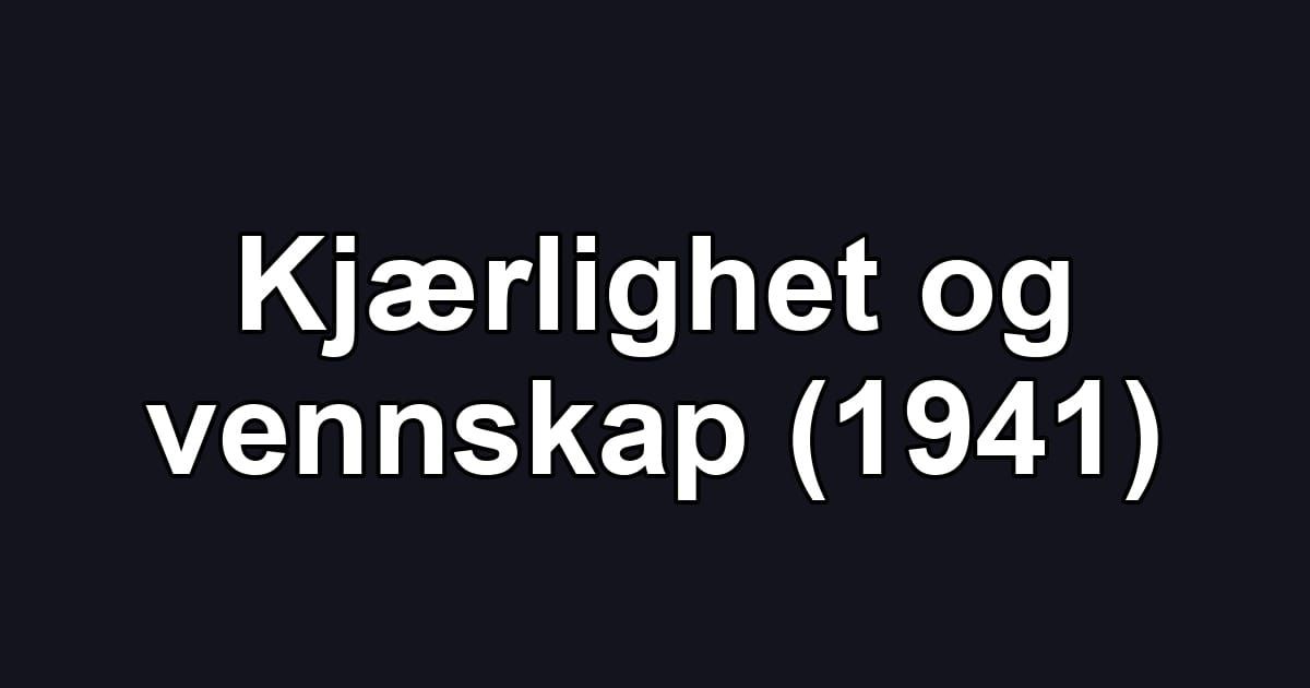 Kjærlighet og vennskap (1941)