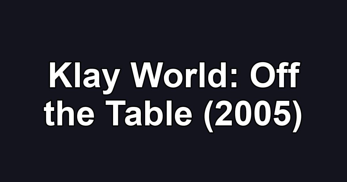 Klay World: Off the Table (2005)