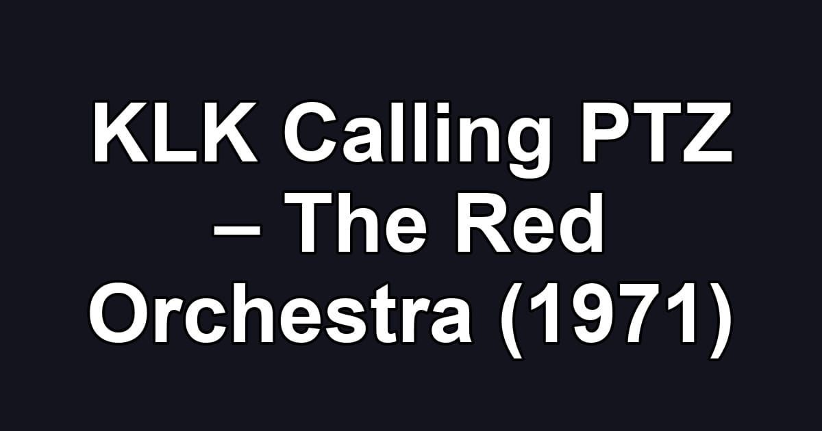 KLK Calling PTZ – The Red Orchestra (1971)