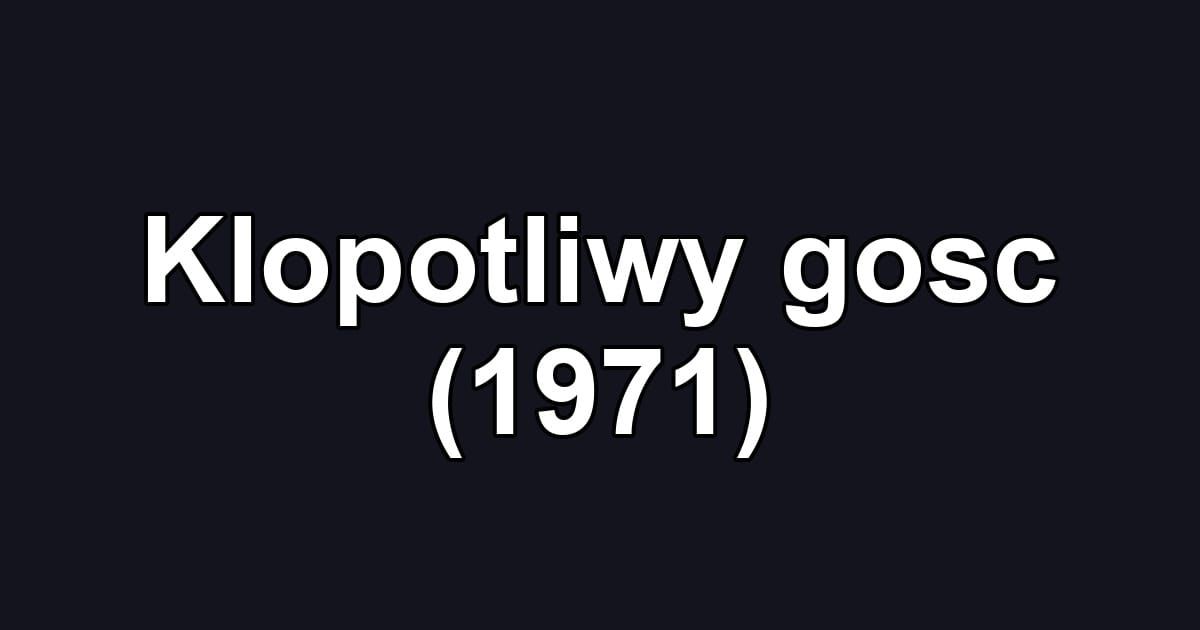 Klopotliwy gosc (1971)