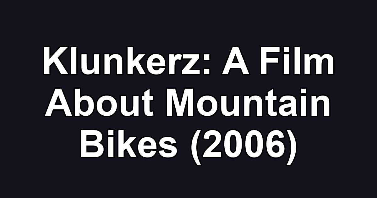 Klunkerz: A Film About Mountain Bikes (2006)