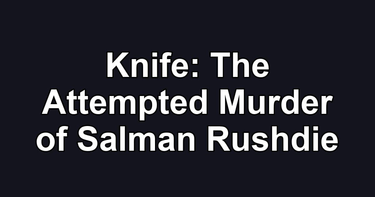 Knife: The Attempted Murder of Salman Rushdie