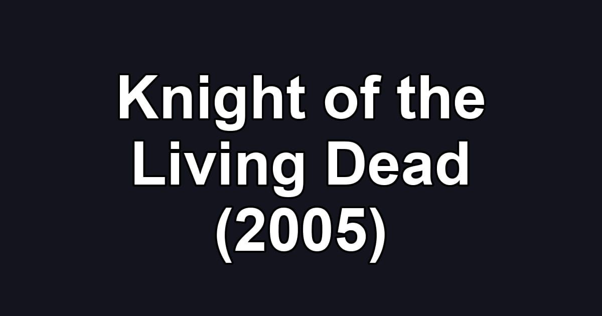 Knight of the Living Dead (2005)