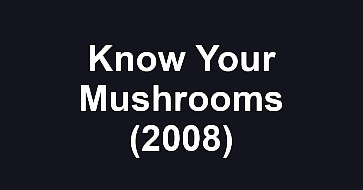 Know Your Mushrooms (2008)