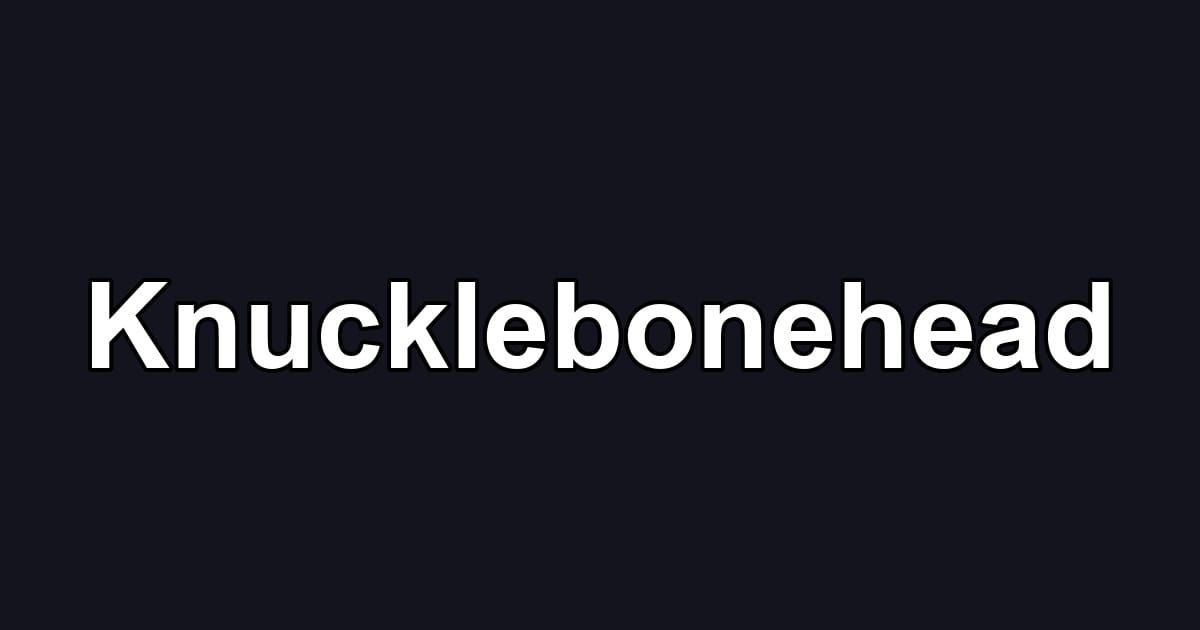 Knucklebonehead