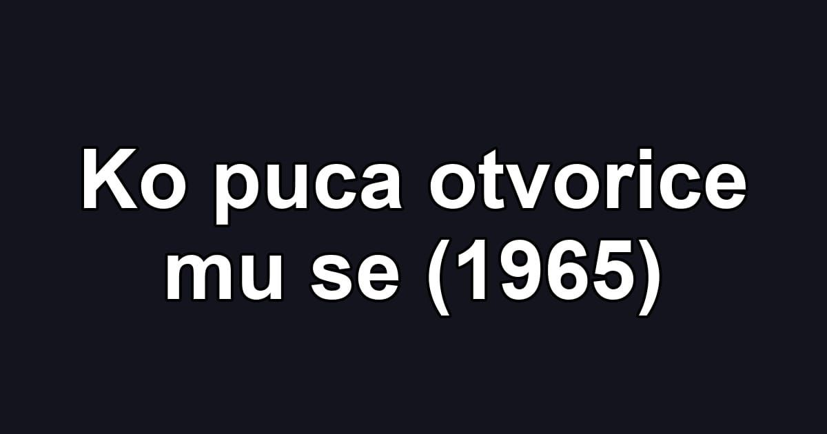 Ko puca otvorice mu se (1965)