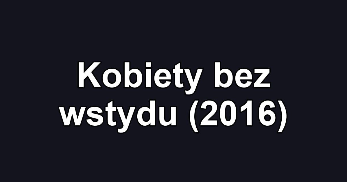Kobiety bez wstydu (2016)