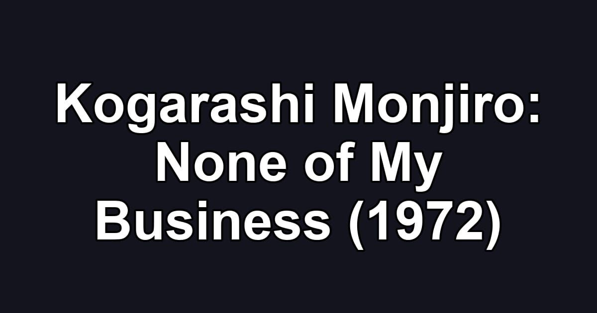 Kogarashi Monjiro: None of My Business (1972)
