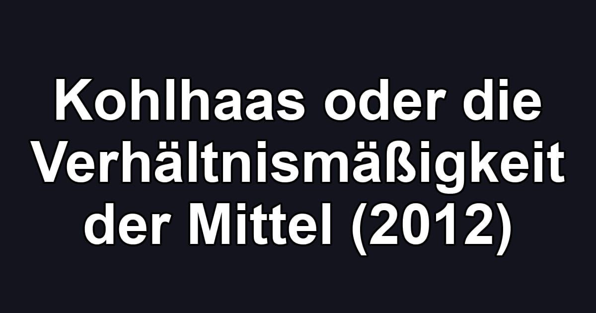 Kohlhaas oder die Verhältnismäßigkeit der Mittel (2012)