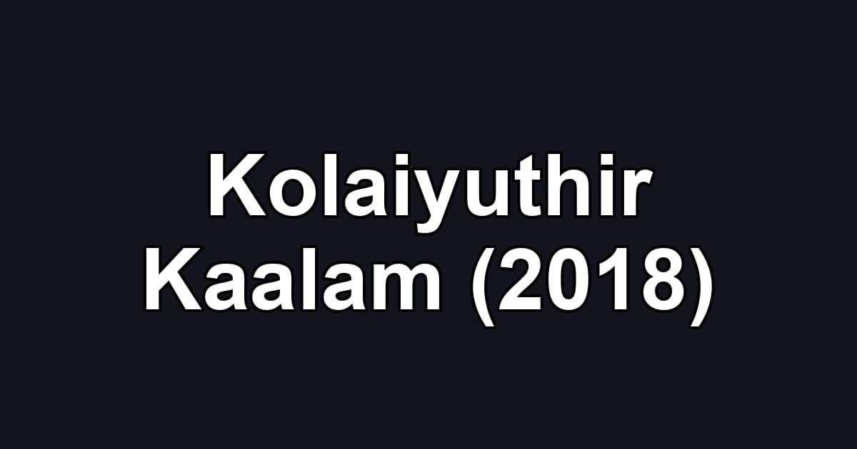 Kolaiyuthir Kaalam (2018)