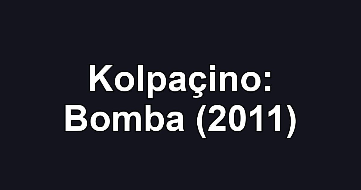 Kolpaçino: Bomba (2011)