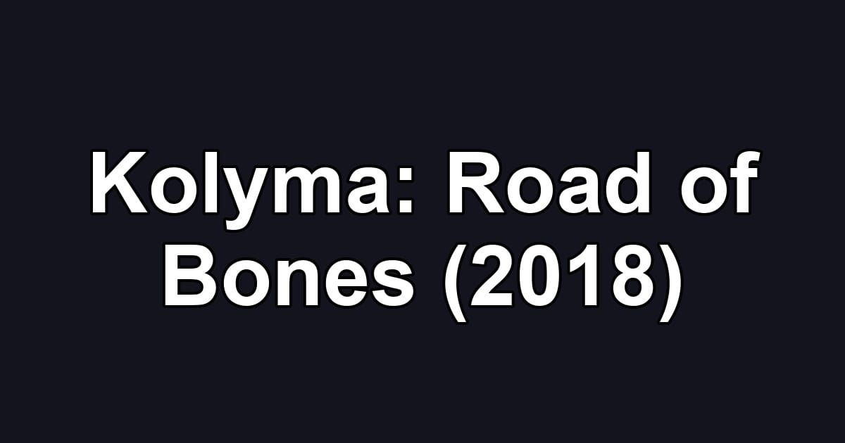 Kolyma: Road of Bones (2018)