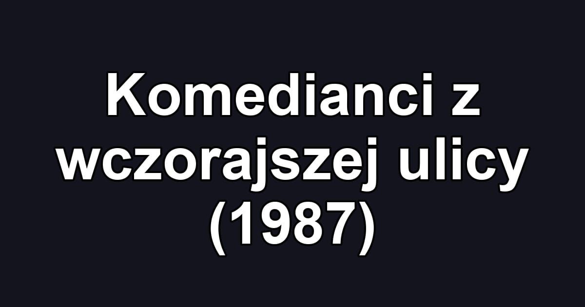 Komedianci z wczorajszej ulicy (1987)