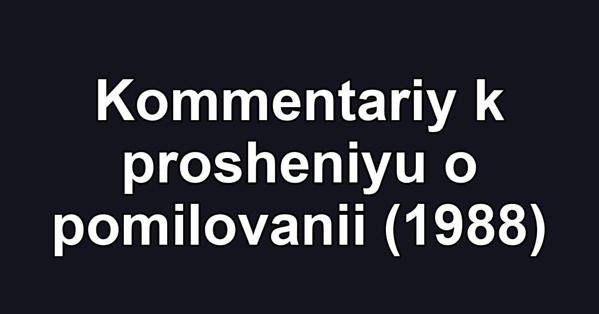 Kommentariy k prosheniyu o pomilovanii (1988)