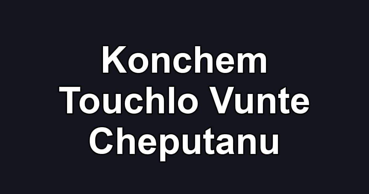 Konchem Touchlo Vunte Cheputanu