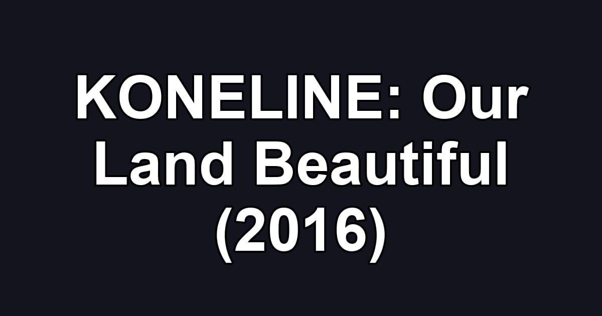 KONELINE: Our Land Beautiful (2016)
