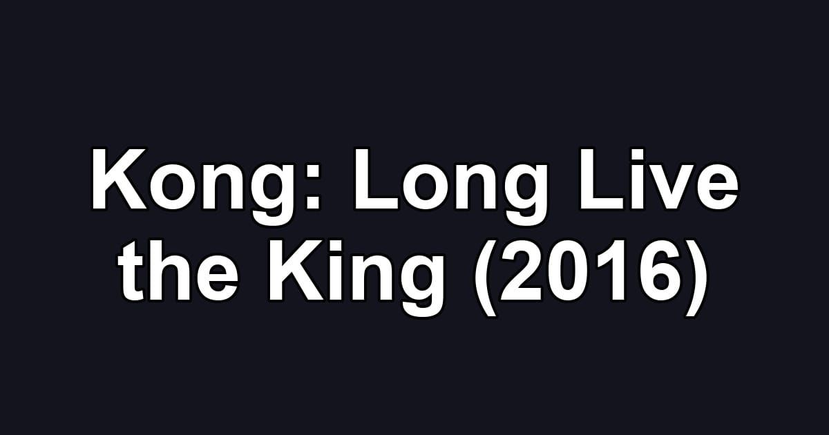 Kong: Long Live the King (2016)