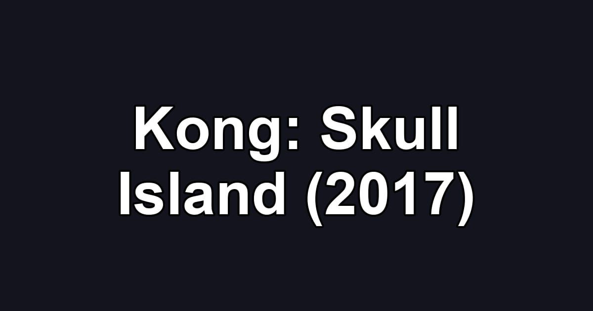 Kong: Skull Island (2017)