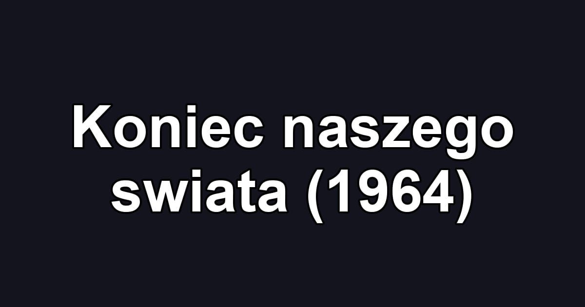 Koniec naszego swiata (1964)