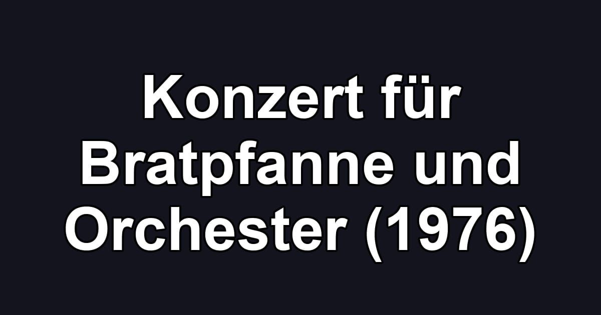 Konzert für Bratpfanne und Orchester (1976)