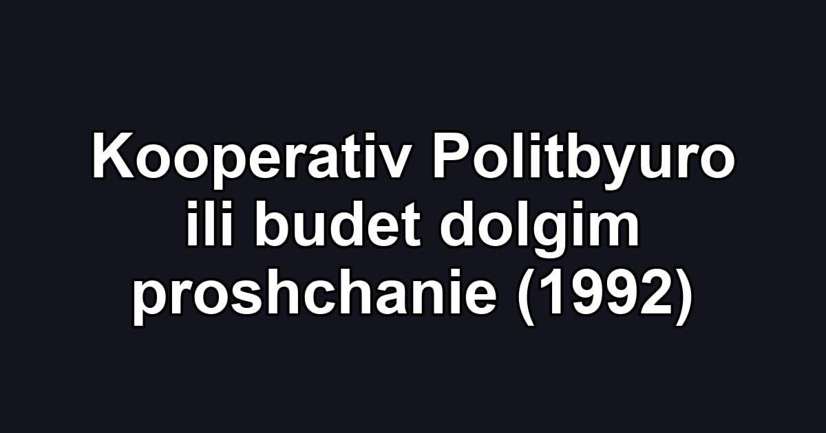 Kooperativ Politbyuro ili budet dolgim proshchanie (1992)