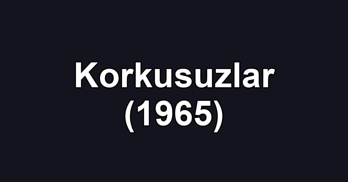 Korkusuzlar (1965)