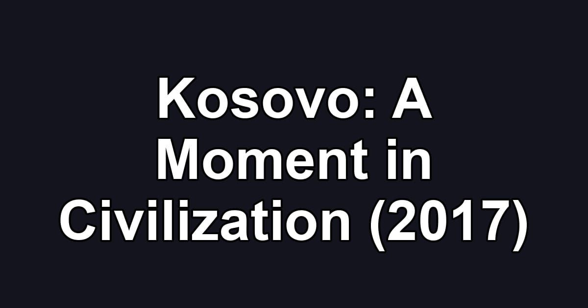 Kosovo: A Moment in Civilization (2017)