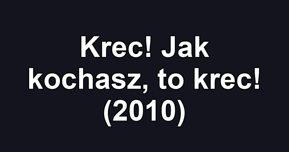 Krec! Jak kochasz, to krec! (2010)