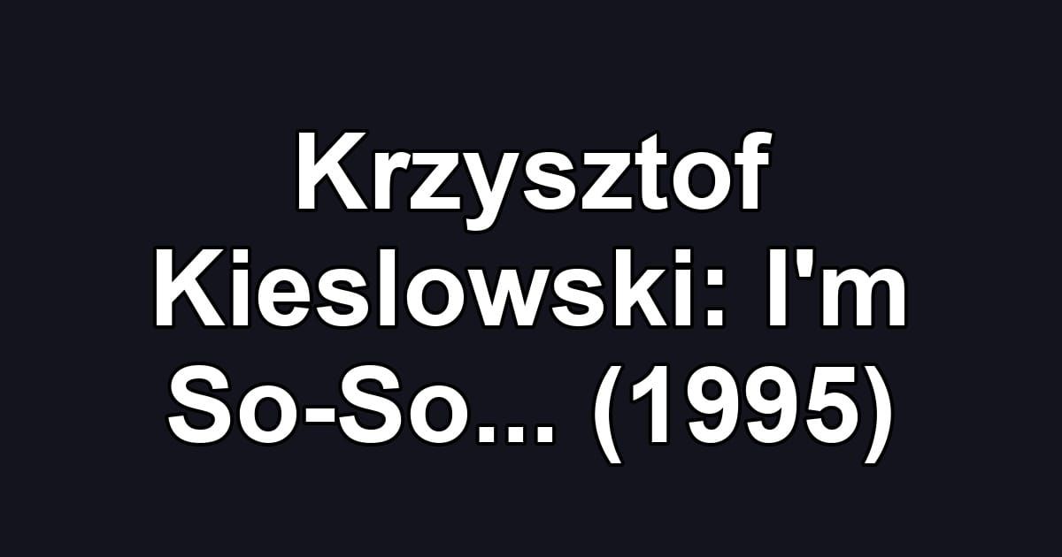 Krzysztof Kieslowski: I'm So-So... (1995)