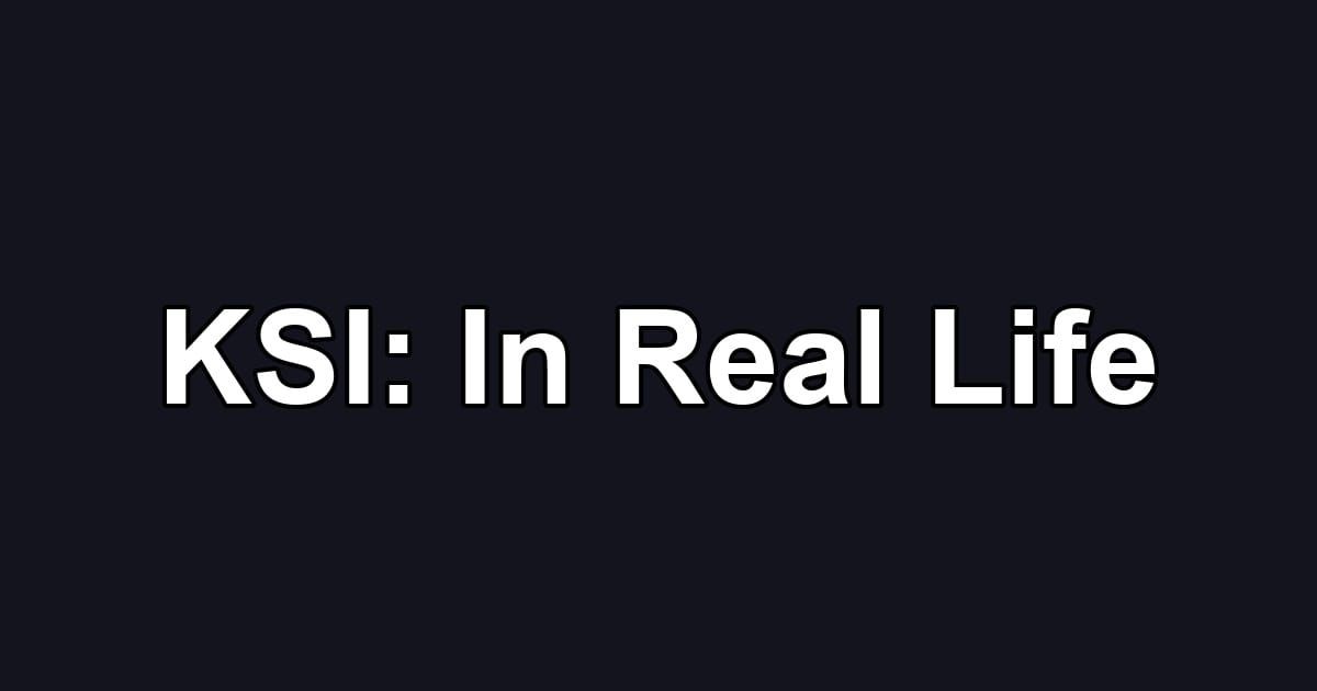KSI: In Real Life